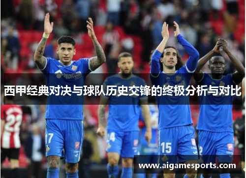 西甲经典对决与球队历史交锋的终极分析与对比