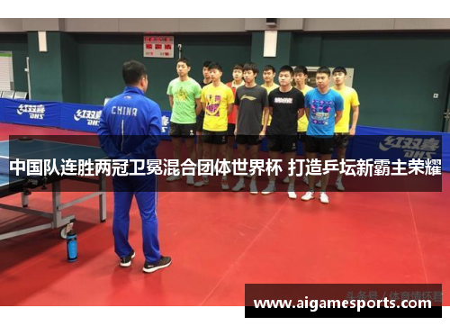 中国队连胜两冠卫冕混合团体世界杯 打造乒坛新霸主荣耀