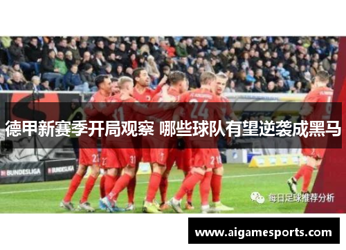 德甲新赛季开局观察 哪些球队有望逆袭成黑马