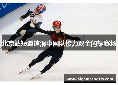 北京站短道速滑中国队接力双金闪耀赛场