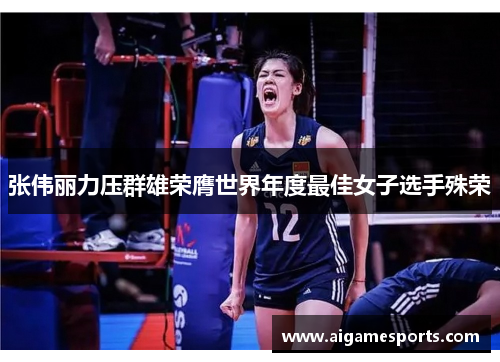 张伟丽力压群雄荣膺世界年度最佳女子选手殊荣
