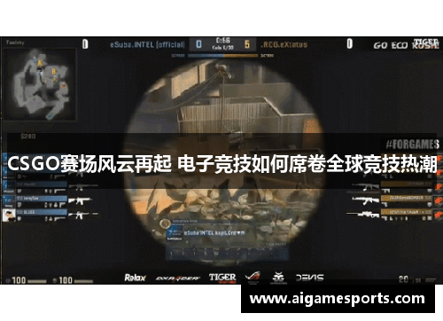 CSGO赛场风云再起 电子竞技如何席卷全球竞技热潮