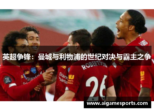 英超争锋：曼城与利物浦的世纪对决与霸主之争