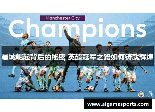 曼城崛起背后的秘密 英超冠军之路如何铸就辉煌