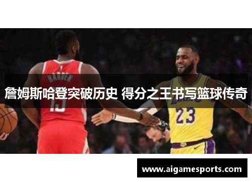 詹姆斯哈登突破历史 得分之王书写篮球传奇