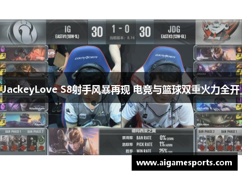 JackeyLove S8射手风暴再现 电竞与篮球双重火力全开