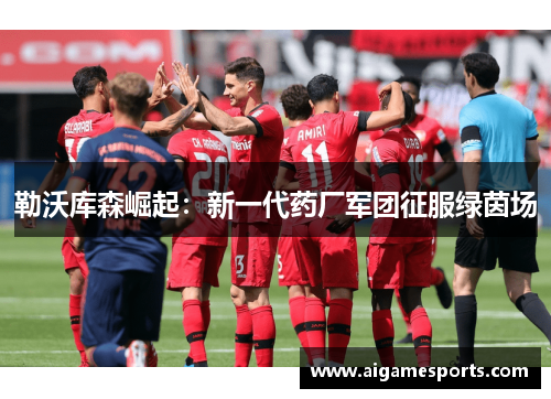勒沃库森崛起：新一代药厂军团征服绿茵场
