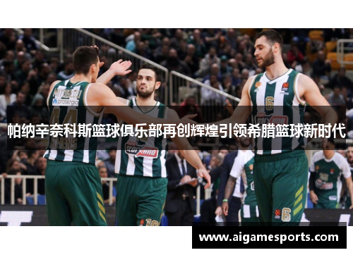 帕纳辛奈科斯篮球俱乐部再创辉煌引领希腊篮球新时代