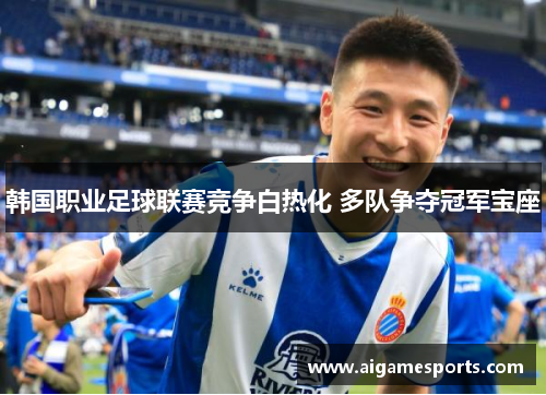 韩国职业足球联赛竞争白热化 多队争夺冠军宝座